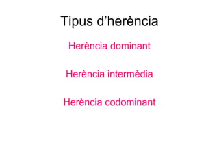 Tipus d’herència
Herència dominant
Herència intermèdia
Herència codominant
 