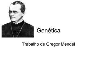 Genética
Trabalho de Gregor Mendel
 
