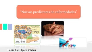 “Nuevos predictores de enfermedades”
Leslie Ilse Elguea Vilchis
 