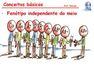Conceitos básicos Prof. Emanuel
• Fenótipo independente do meio
 