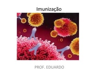 Imunização
PROF. EDUARDO
 