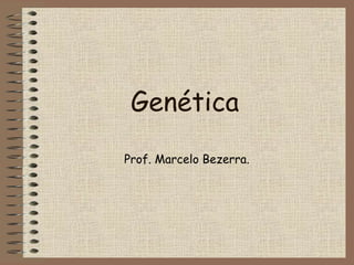 Genética
Prof. Marcelo Bezerra.
 