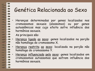 Herança Ligada ao Sexo
• Genes localizados na porção
não homóloga do cromossomo
X.
• Quando dominantes, o caráter
é transm...