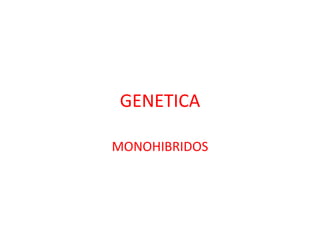 GENETICA
MONOHIBRIDOS
 