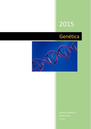 2015
CHIGNE ALVA MANUELA
COMPUTACION
1-1-2015
Genética
 