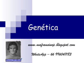 Genética
Francisco J C Maciel
www.mafransinop.blogspot.com
WhatsApp – 66 996047183
 