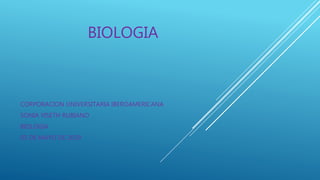 BIOLOGIA
CORPORACION UNIVERSITARIA IBEROAMERICANA
SONIA YISETH RUBIANO
BIOLOGIA
05 DE MAYO DE 2019
 