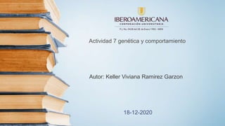 Actividad 7 genética y comportamiento
Autor: Keller Viviana Ramirez Garzon
18-12-2020
 