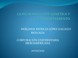 HERLINDA PATRICIA LÓPEZ GALLEGO
BIOLOGIA
CORPORACIÓN UNIVERSITARIA
IBEROAMERICANA
20/03/2021
 
