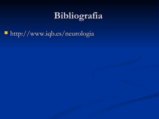 Bibliografia  http://www.iqb.es/neurologia 