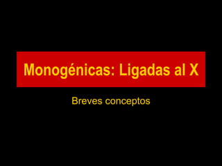 Monogénicas: Ligadas al X Breves conceptos 