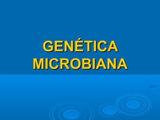 GENÉTICAGENÉTICA
MICROBIANAMICROBIANA
 