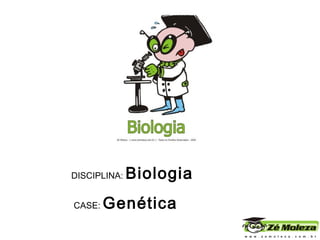 DISCIPLINA:  Biologia CASE:  Genética 