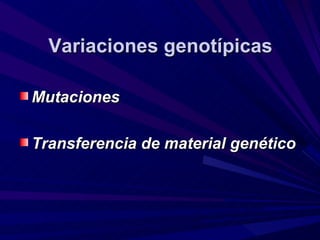 Variaciones genotípicas

Mutaciones

Transferencia de material genético
 