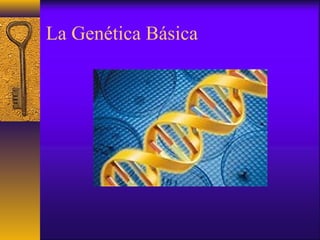 La Genética Básica
 