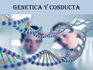 GENETICA Y CONDUCTA

 