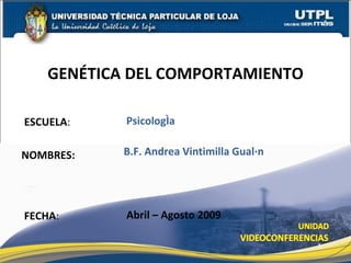 ESCUELA : NOMBRES: GENÉTICA DEL COMPORTAMIENTO FECHA : B.F. Andrea Vintimilla Gualán Abril – Agosto 2009 Psicología 