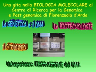 Una gita nella BIOLOGIA MOLECOLARE al
   Centro di Ricerca per la Genomica
  e Post genomica di Fiorenzuola d’Arda
 