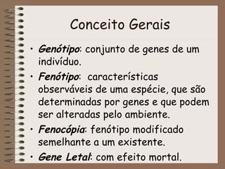Conceito Gerais <ul><li>Genótipo : conjunto de genes de um indivíduo. </li></ul><ul><li>Fenótipo :  características observ...