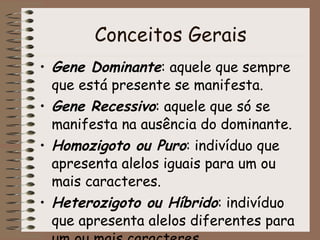 Conceitos Gerais <ul><li>Gene Dominante : aquele que sempre que está presente se manifesta.  </li></ul><ul><li>Gene Recess...