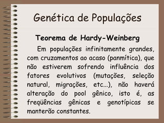 Genética de Populações <ul><li>Teorema de Hardy-Weinberg </li></ul><ul><li>Em populações infinitamente grandes, com cruzam...