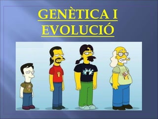 GENÈTICA I
EVOLUCIÓ
 