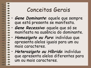Conceitos Gerais
• Gene Dominante: aquele que sempre
  que está presente se manifesta.
• Gene Recessivo: aquele que só se
...