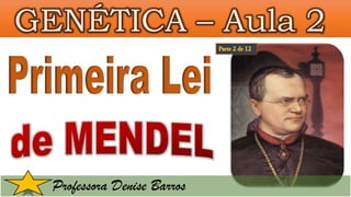 GENÉTICA – Aula 2
Professora Denise Barros
 