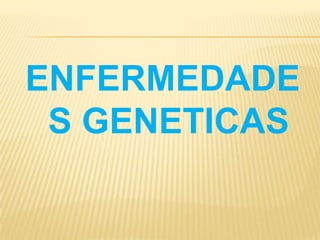 ENFERMEDADE
 S GENETICAS
 