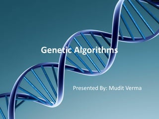 Genetic Algorithms
Presented By: Mudit Verma
 