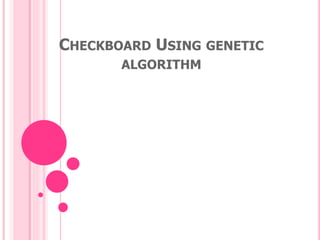 CHECKBOARD USING GENETIC
ALGORITHM
 