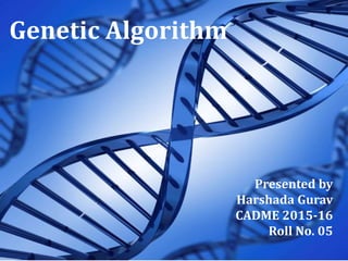Genetic Algorithm
Presented by
Harshada Gurav
CADME 2015-16
Roll No. 05
 