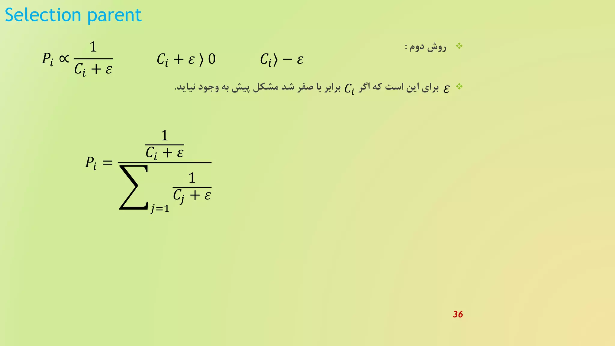 Selection parent
‫دوم‬ ‫روش‬:
‫نیاید‬ ‫وجود‬ ‫به‬ ‫پیش‬ ‫مشکل‬ ‫شد‬ ‫صفر‬ ‫با‬ ‫برابر‬ ‫اگر‬ ‫که‬ ‫است‬ ‫این‬ ‫برای‬.
𝑃𝑖 ∝
1
𝐶𝑖 + 𝜀
𝐶𝑖 + 𝜀 〉 0 𝐶𝑖〉 − 𝜀
𝑃𝑖 =
1
𝐶𝑖 + 𝜀
𝑗=1
1
𝐶𝑗 + 𝜀
𝜀𝐶𝑖
36
 