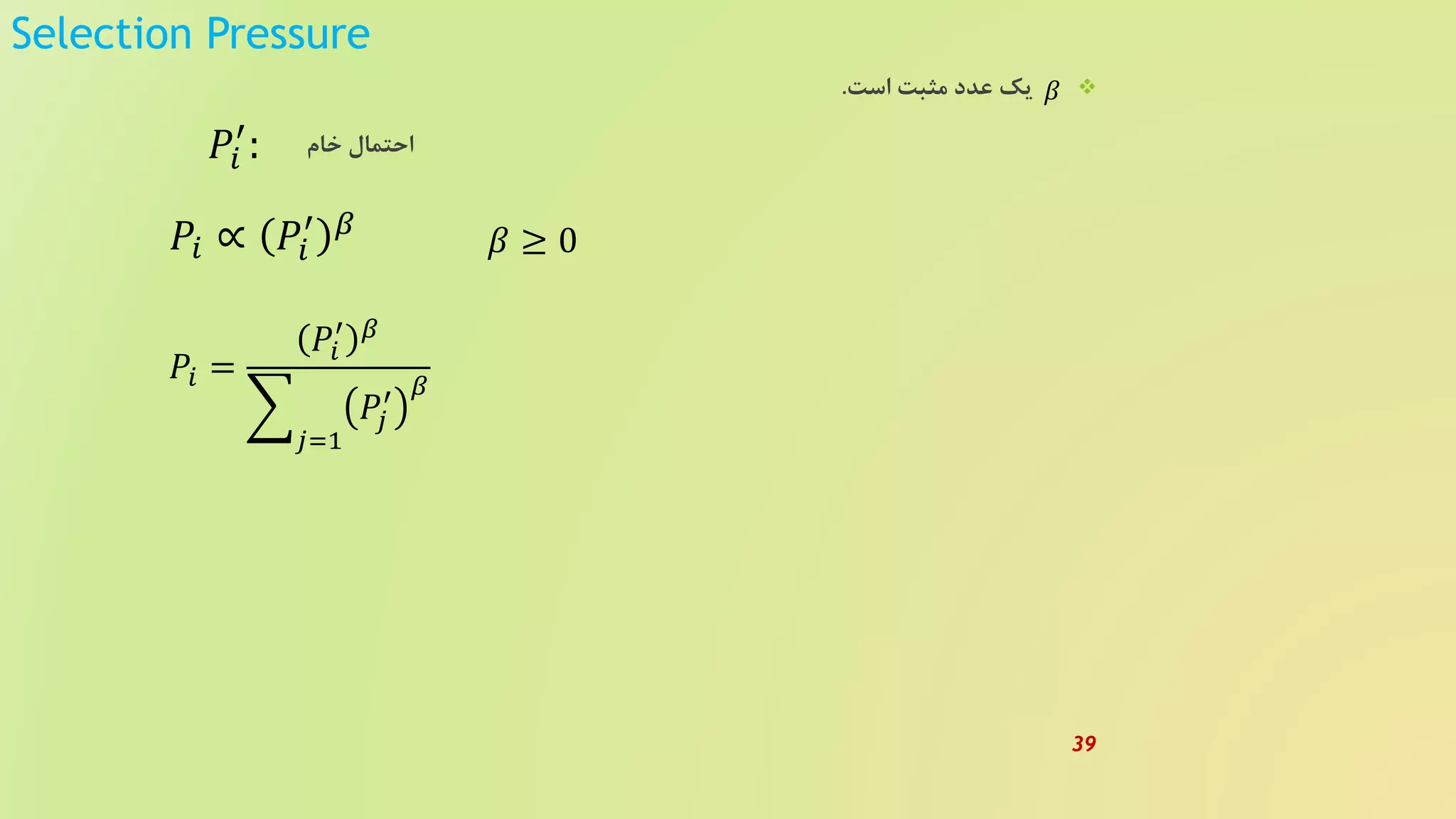 Selection Pressure
𝑃𝑖
′
:
𝑃𝑖 ∝ 𝑃𝑖
′ 𝛽
𝑃𝑖 =
𝑃𝑖
′ 𝛽
𝑗=1
𝑃𝑗
′ 𝛽
𝛽 ≥ 0
‫است‬ ‫مثبت‬ ‫عدد‬ ‫یک‬.
‫خام‬ ‫احتمال‬
𝛽
39
 