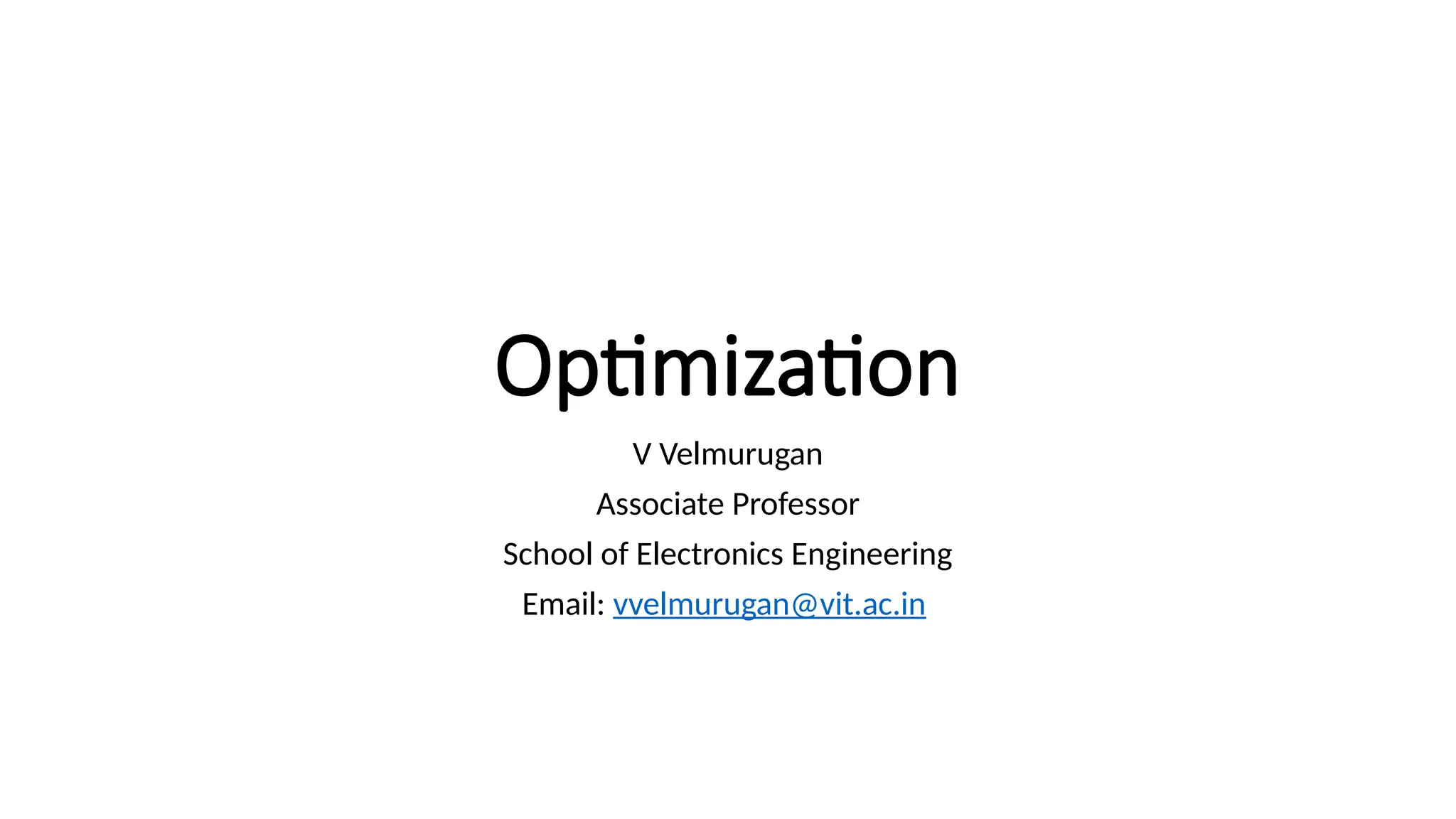 Optimization
V Velmurugan
Associate Professor
School of Electronics Engineering
Email: vvelmurugan@vit.ac.in
 