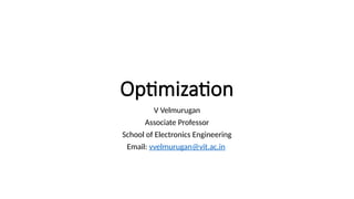 Optimization
V Velmurugan
Associate Professor
School of Electronics Engineering
Email: vvelmurugan@vit.ac.in
 