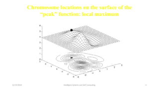 12/19/2024 Intelligent Systems and Soft Computing 45
Chromosome locations on the surface of the
“peak” function: local maximum
 