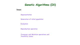 Genetic Algorithms (IX)
Issues
Generation of initial population
Evaluation
Reproduction operation
Crossover and Mutation operations and
feasibility issues
Representation
 