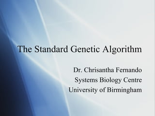 The Standard Genetic Algorithm Dr. Chrisantha Fernando Systems Biology Centre University of Birmingham 