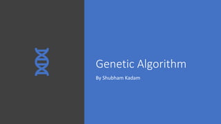Genetic Algorithm
By Shubham Kadam
 