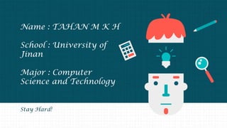 Name : TAHAN M K H
School : University of
Jinan
Major : Computer
Science and Technology
Stay Hard!
 