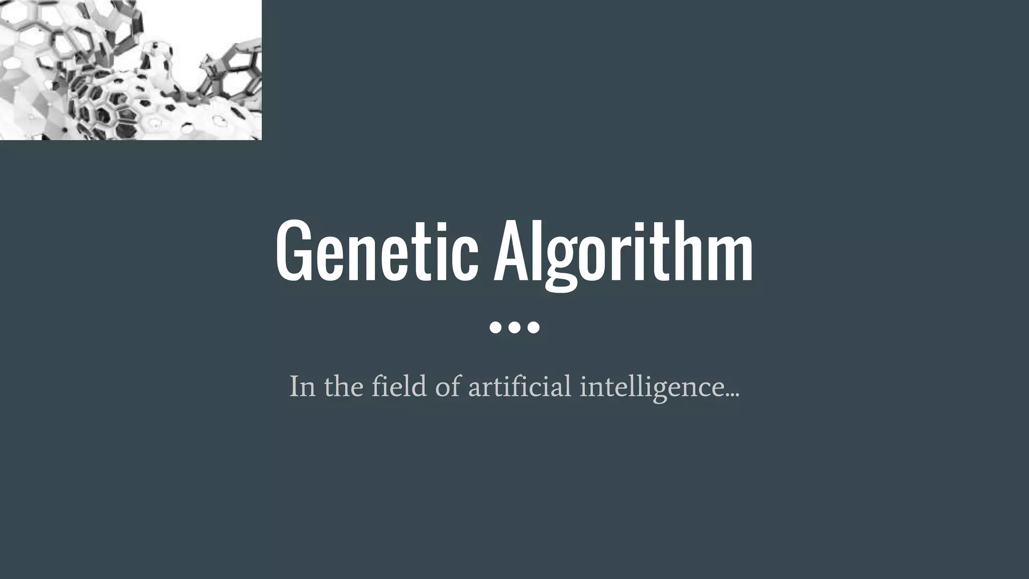 Genetic Algorithm In the field of artificial intelligence... 