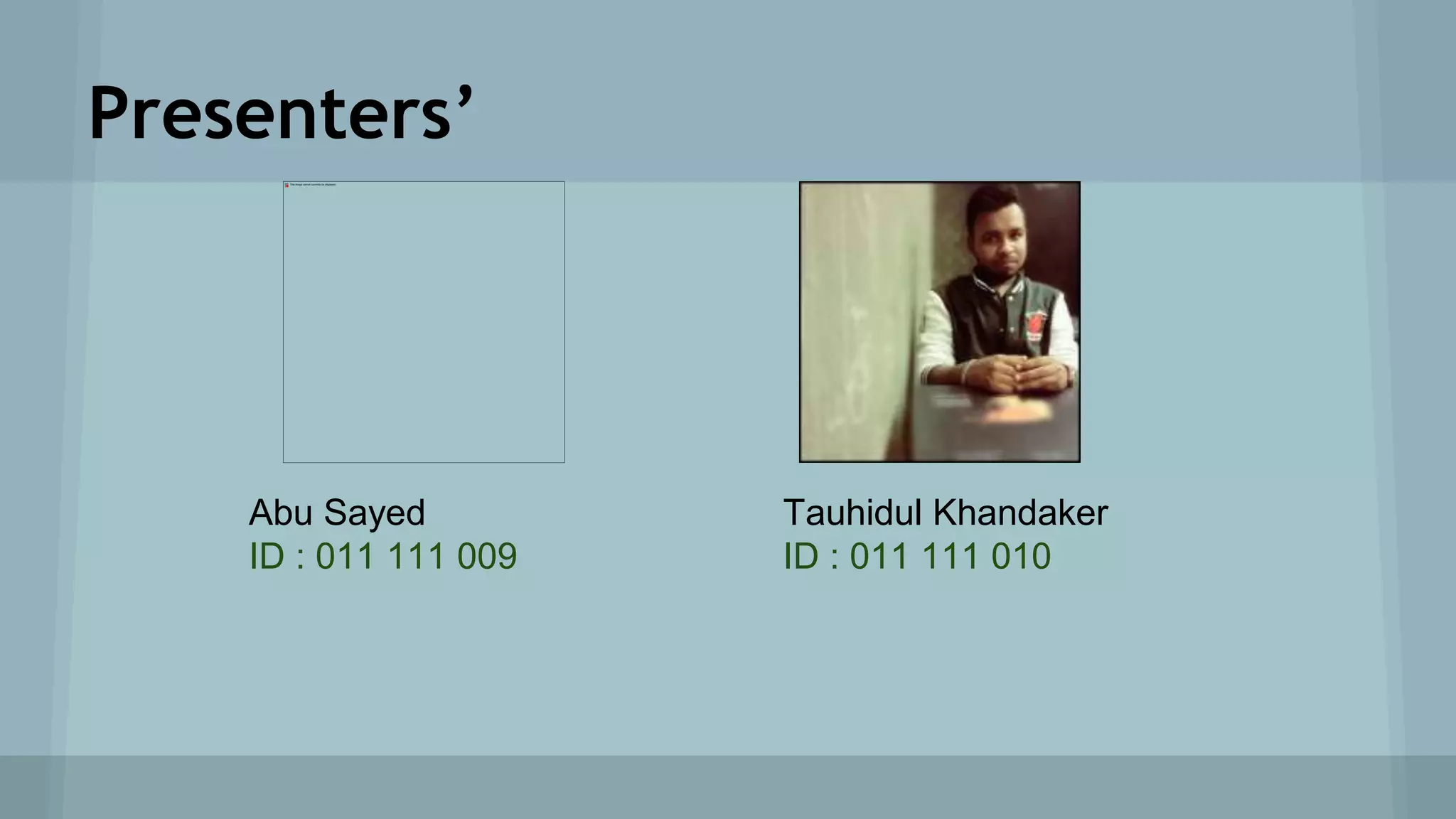 Presenters’ Tauhidul Khandaker ID : 011 111 010 Abu Sayed ID : 011 111 009 