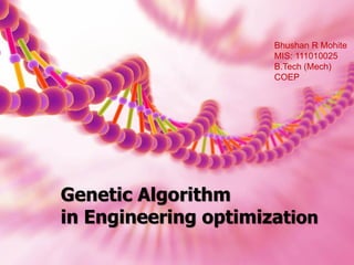 Genetic Algorithm
in Engineering optimization
Bhushan R Mohite
MIS: 111010025
B.Tech (Mech)
COEP
 