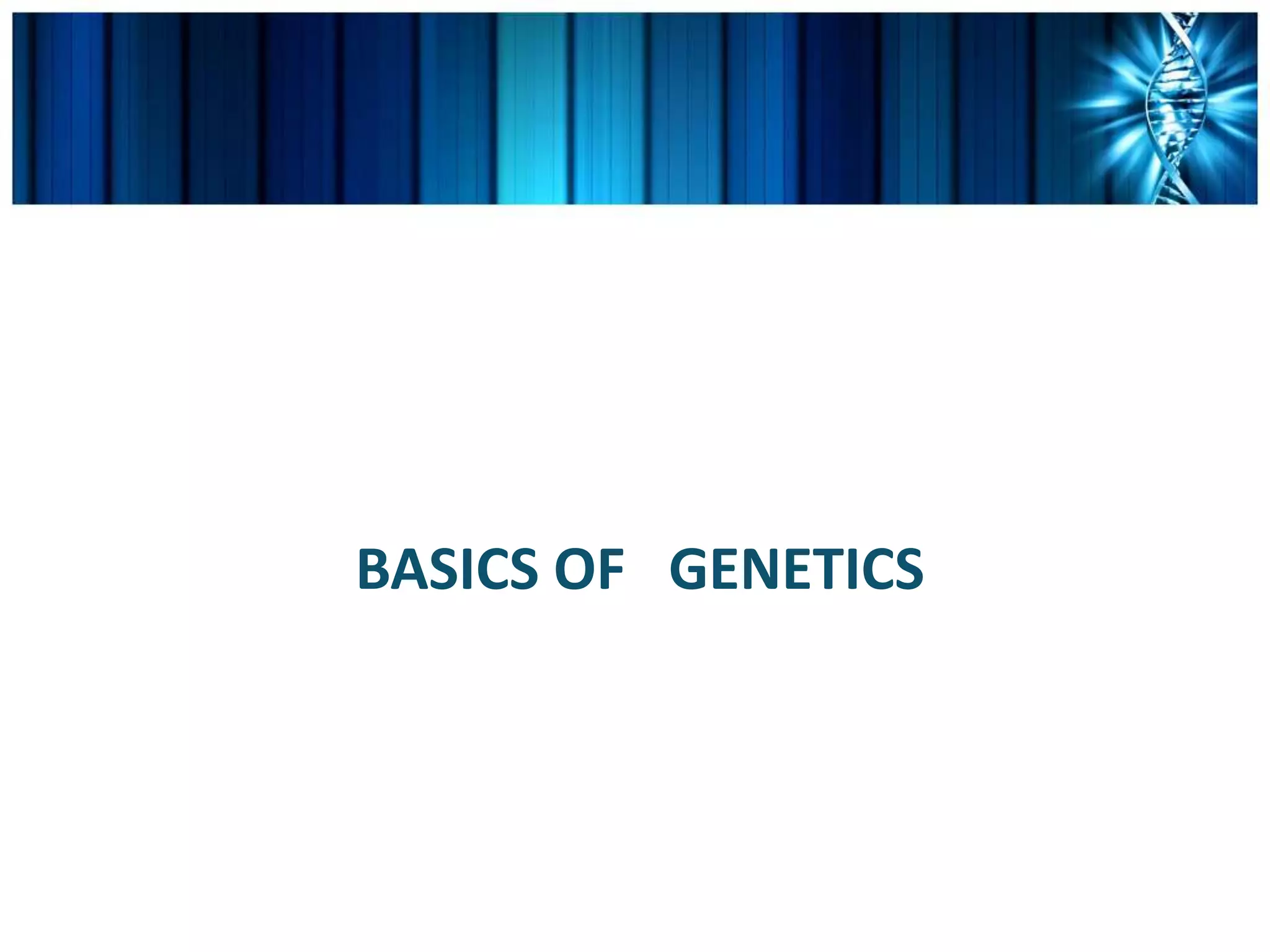 BASICS OF GENETICS
 