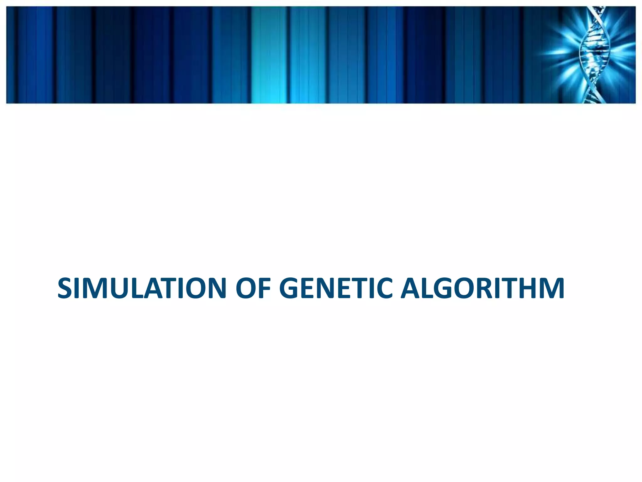 SIMULATION OF GENETIC ALGORITHM
 