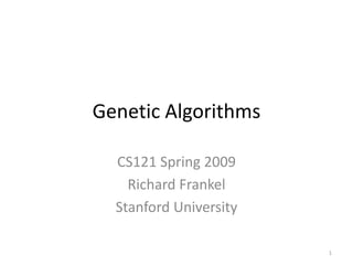 Genetic Algorithms
CS121 Spring 2009
Richard Frankel
Stanford University
1
 