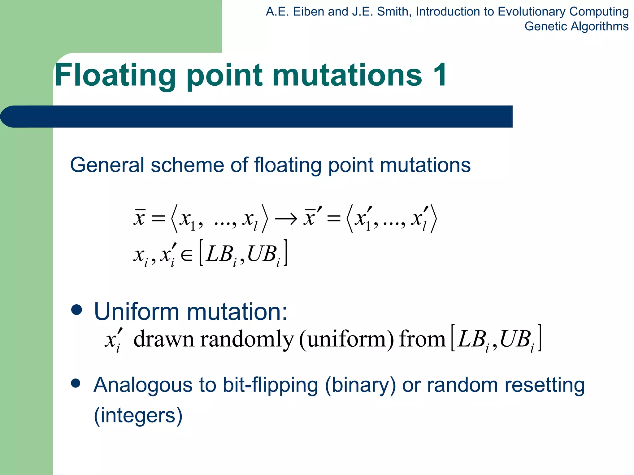 Floating point mutations 1 General scheme of floating point mutations  Uniform mutation:  Analogous to bit-flipping (binary) or random resetting (integers) 