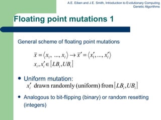 Floating point mutations 1 General scheme of floating point mutations  Uniform mutation:  Analogous to bit-flipping (binary) or random resetting (integers) 