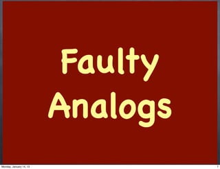 Faulty
                         Analogs
Monday, January 14, 13             7
 